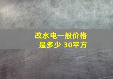 改水电一般价格是多少 30平方